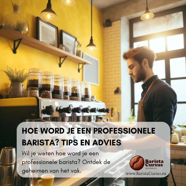 Hoe Word Je een Professionele Barista Tips en Advies